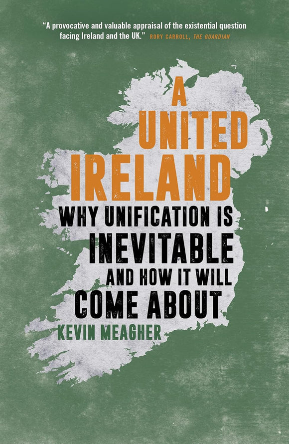 A United Ireland: Why Unification is Inevitable and How it Will Come About; Kevin Meagher