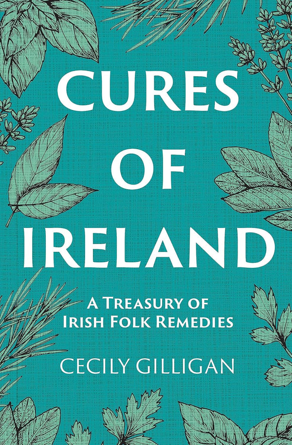 Cures of Ireland: A Treasury of Irish Folk Remedies; Cecily Gilligan