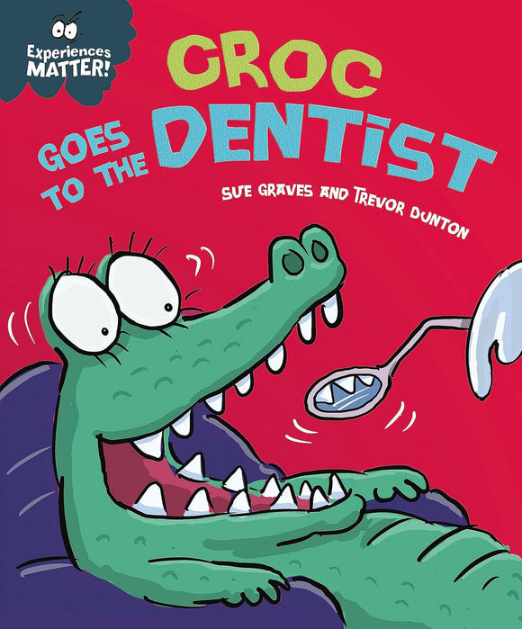 Experiences Matter: Croc Goes to the Dentist; Sue Graves and Trevor Dunton