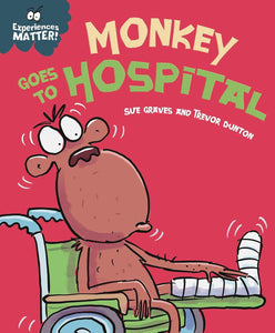 Experiences Matter: Monkey Goes to Hospital; Sue Graves and Trevor Dunton