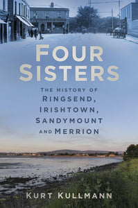 Four Sisters: The History of Ringsend, Irishtown, Sandymount and Merrion; Kurt Kullmann