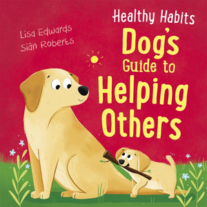 Healthy Habits: Dog's Guide to Helping Others; Lisa Edwards & Sian Roberts (Copy)