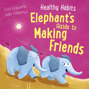 Healthy Habits: Elephants Guide to Making Friends; Lisa Edwards & Sian Roberts