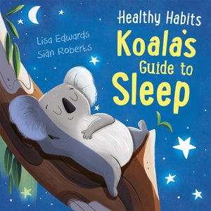 Healthy Habits: Koala's Guide to Sleep; Lisa Edwards & Sian Roberts