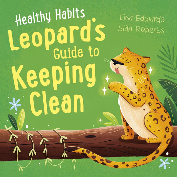 Healthy Habits: Leopard's Guide to Keeping Clean; Lisa Edwards & Sian Roberts (Copy) (Copy)