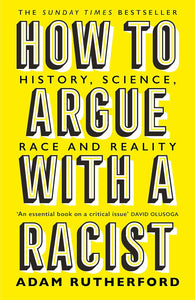 How to Argue with a Racist: History, Science, Race and Reality; Adam Rutherford