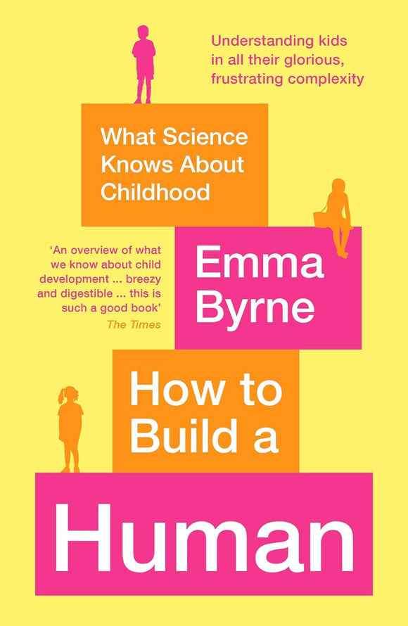 How to Build a Human: What Science Knows About Childhood; Emma Byrne