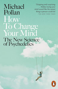 How to Change Your Mind: The New Science of Psychedelics; Michael Pollan