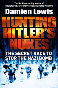 Hunting hitler's Nukes: The Secret Race to Stop the Nazi Bomb; Damien Lewis