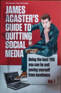 James Acaster's Guide to Quitting Social Media: Being the best YOU you can be and saving yourself from loneliness