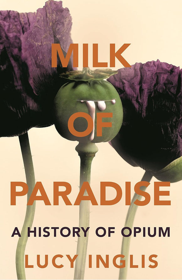 Milk of Paradise: A History of Opium; Lucy Inglis