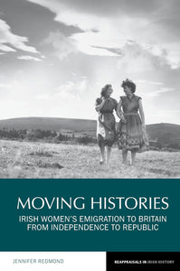 Moving Histories: Irish Women's Emigration to Britain from Independence to Republic; Jennifer Redmond