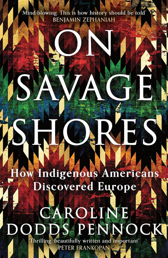 On Savage Shores: How Indienous Americans Discovered Europe; Caroline Dodds Pennock