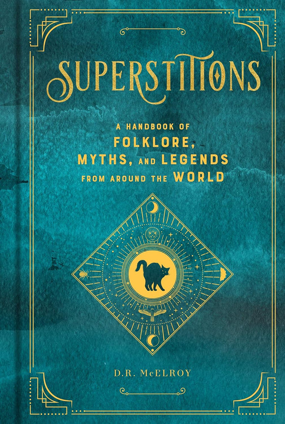 Superstitions: A Handbook of Folklore, Myths, and Legends from Around the World; D.R. McElroy