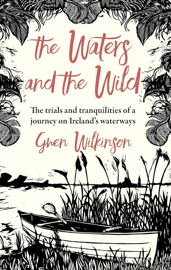 The Waters and the Wild: The Trials and Tranquilities of a Journey on Ireland's Waterways; Gwen Wilkinson