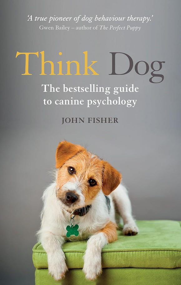 Think Dog: The Bestselling Guide to Canine Psychology; John Fisher