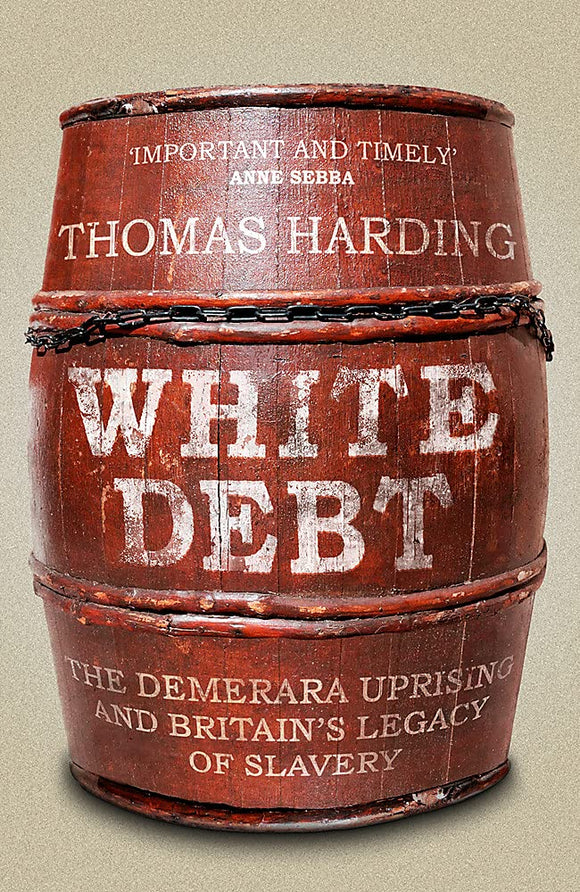 White Debt: The Demerara Uprising and Britain's Legacy of Slavery; Thomas Harding