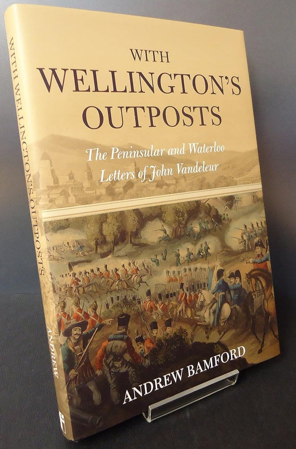 With Wellington's Outposts: The Peninsular and Waterloo Letters of John Vandeleur; Andrew Bamford