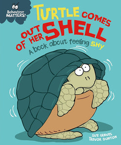 Behaviour Matters: Turtle Comes out of her Shell - A Book about Feeling Shy; Sue Graves & Trevor Dunton