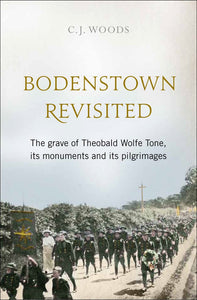 Bodenstown Revisited: The Grave Theobald Wolfe Tone, Its Monuments and Its Pilgrimages; C. J. Woods